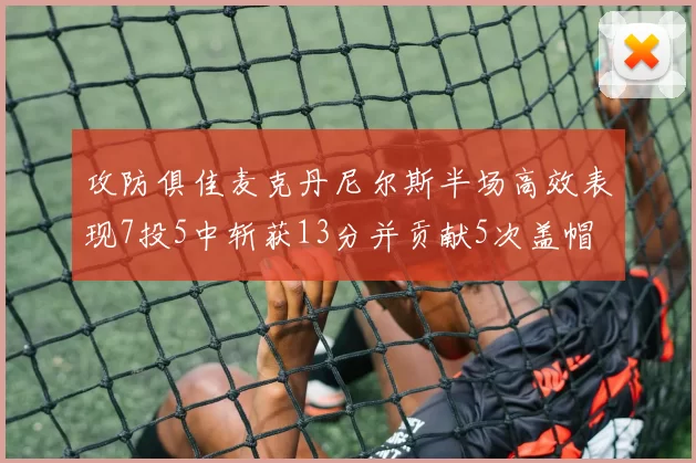攻防俱佳麦克丹尼尔斯半场高效表现7投5中斩获13分并贡献5次盖帽