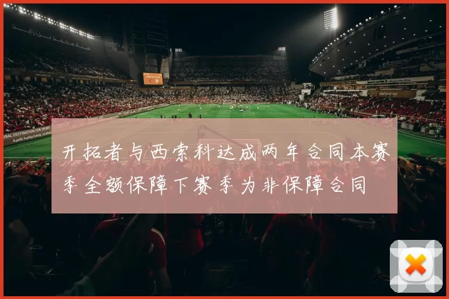 开拓者与西索科达成两年合同本赛季全额保障下赛季为非保障合同
