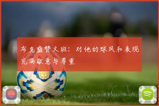 布克盛赞文班：对他的球风和表现充满敬意与尊重