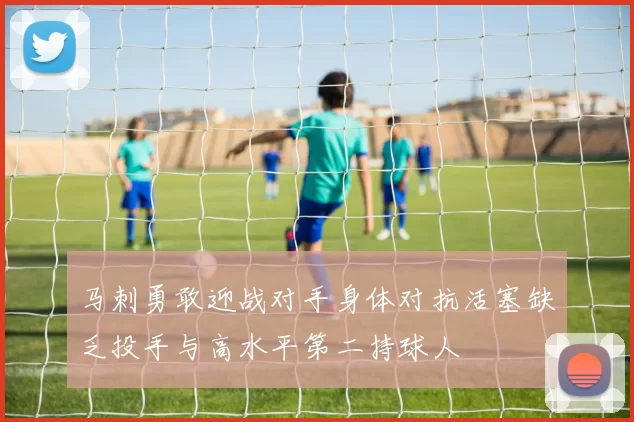 马刺勇敢迎战对手身体对抗活塞缺乏投手与高水平第二持球人